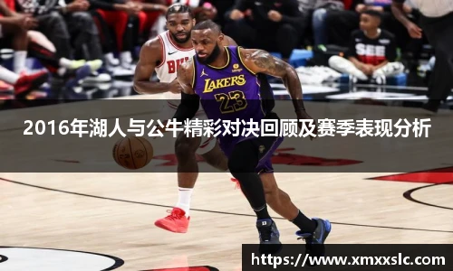 2016年湖人与公牛精彩对决回顾及赛季表现分析