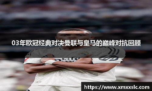 03年欧冠经典对决曼联与皇马的巅峰对抗回顾